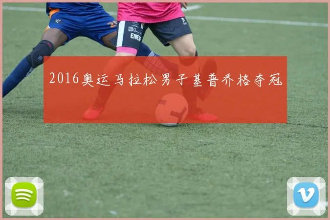 2016奥运马拉松男子基普乔格夺冠