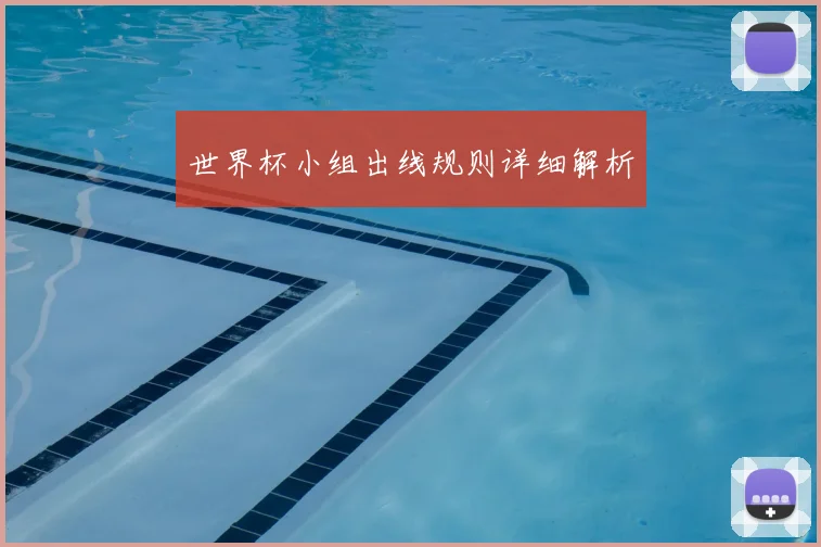世界杯小组出线规则详细解析