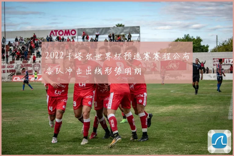 2022卡塔尔世界杯预选赛赛程公布各队冲击出线形势明朗
