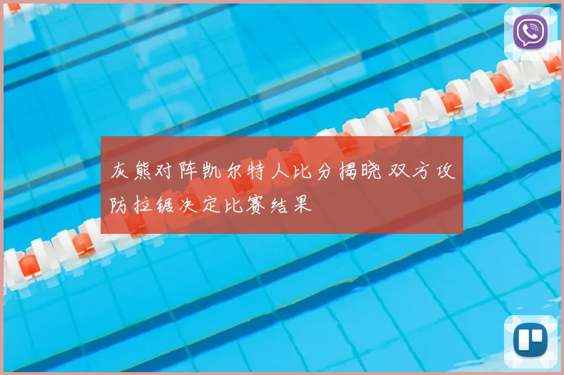 灰熊对阵凯尔特人比分揭晓 双方攻防拉锯决定比赛结果