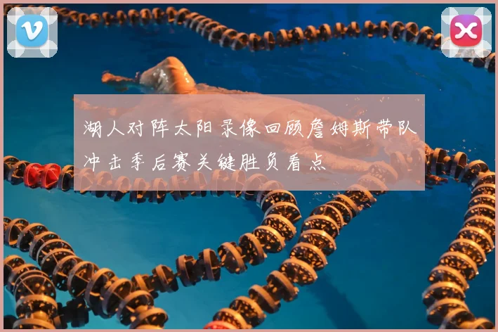 湖人对阵太阳录像回顾詹姆斯带队冲击季后赛关键胜负看点