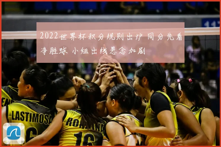 2022世界杯积分规则出炉 同分先看净胜球 小组出线悬念加剧